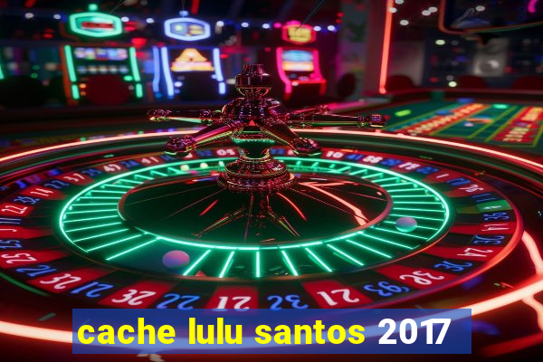 cache lulu santos 2017